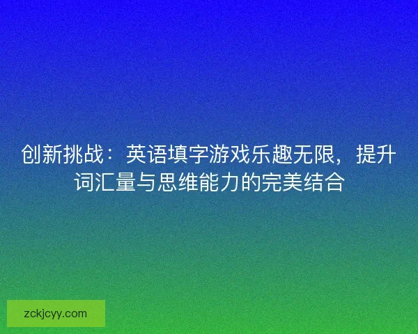 创新挑战：英语填字游戏乐趣无限，提升词汇量与思维能力的完美结合