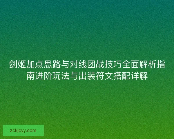 剑姬加点思路与对线团战技巧全面解析指南进阶玩法与出装符文搭配详解 剑姬加点思路与对线团战技巧全面解析指南进阶玩法与出装符文搭配详解